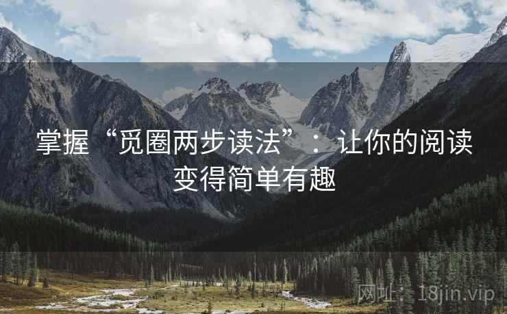 掌握“觅圈两步读法”：让你的阅读变得简单有趣
