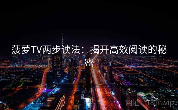 菠萝TV两步读法:揭开高效阅读的秘密 菠萝TV两步读法:揭开高效阅读的秘密
